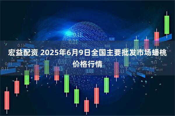 宏益配资 2025年6月9日全国主要批发市场蟠桃价格行情