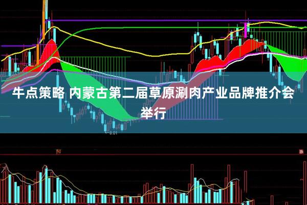 牛点策略 内蒙古第二届草原涮肉产业品牌推介会举行