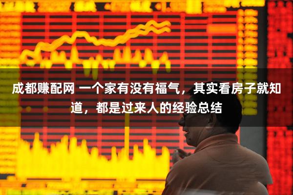 成都赚配网 一个家有没有福气，其实看房子就知道，都是过来人的经验总结
