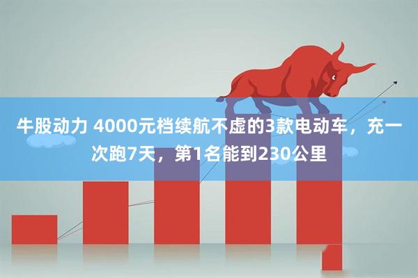 牛股动力 4000元档续航不虚的3款电动车，充一次跑7天，第1名能到230公里